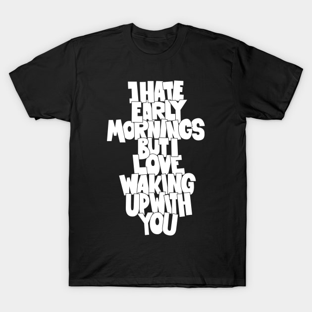 Coffee and Cigarettes - Hand-Sketched Quote - I hate early Mornings T-Shirt by Boogosh